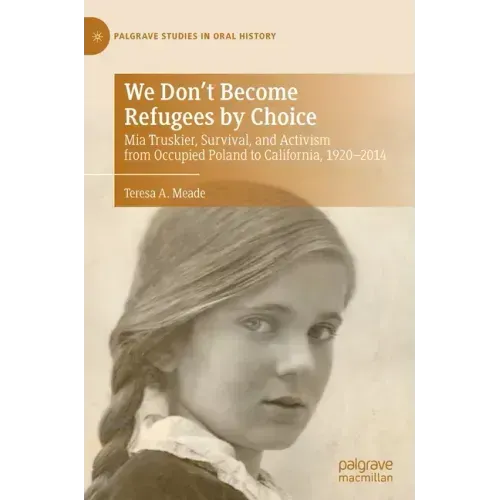 We Don't Become Refugees by Choice: MIA Truskier, Survival, and Activism from Occupied Poland to California, 1920-2014