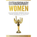 Extraordinary Women: Inspirational Women Reveal Their Journeys to Success