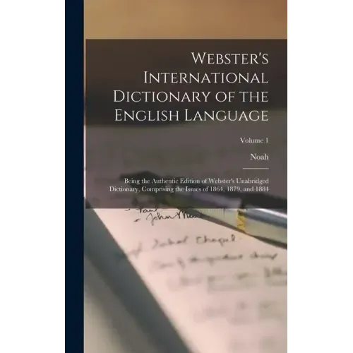Webster's International Dictionary of the English Language: Being the Authentic Edition of Webster's Unabridged Dictionary, Comprising the Issues of 1