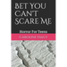 Bet You Can't Scare Me: Horror For Teens