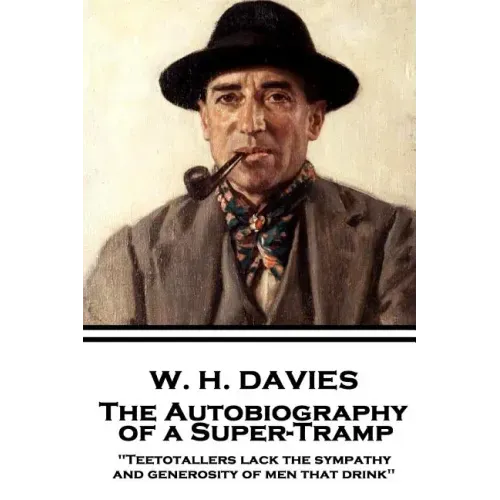 W. H. Davies - The Autobiography of a Super-Tramp: "Teetotallers lack the sympathy and generosity of men that drink"