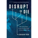 Disrupt or Die: What the World Needs to Learn from Silicon Valley to Survive the Digital Era