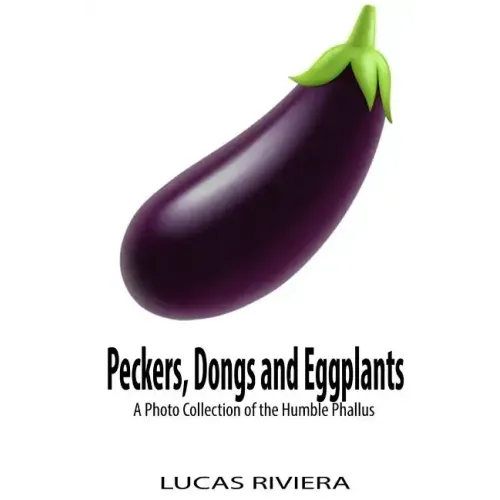 Peckers, Dongs and Eggplants: A Photo Collection of the Humble Phallus