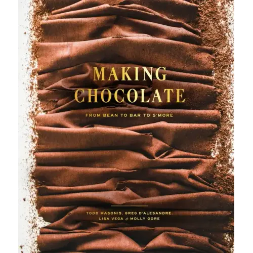 Making Chocolate: From Bean to Bar to s'More: A Cookbook