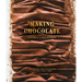 Making Chocolate: From Bean to Bar to s'More: A Cookbook
