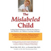 The Mislabeled Child: Looking Beyond Behavior to Find the True Sources -- And Solutions -- For Children's Learning Challenges