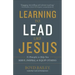 Learning to Lead Like Jesus: 11 Principles to Help You Serve, Inspire, and Equip Others