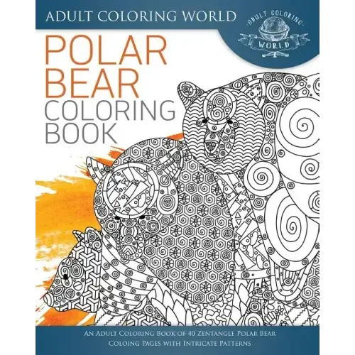 Polar Bear Coloring Book: An Adult Coloring Book of 40 Zentangle Polar Bear Coloing Pages with Intricate Patterns