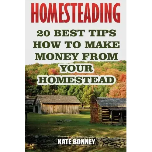 Homesteading: 20 Best Tips How To Make Money From Your Homestead