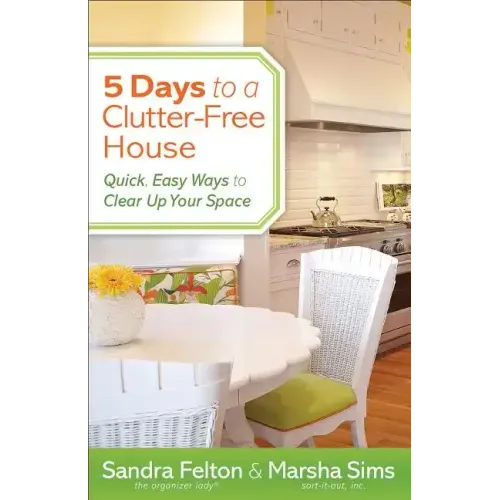 5 Days to a Clutter-Free House: Quick, Easy Ways to Clear Up Your Space