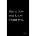 this is how you know i want you.