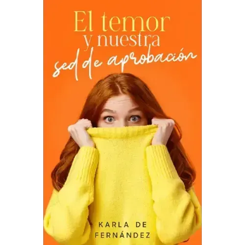 El Temor Y Nuestra sed de Aprobación (Fear and Our Thirst for Approval)