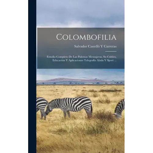 Colombofilia: Estudio Completo De Las Palomas Mensajeras, Su Cultivo, Educación Y Aplicaciones Telegrafía Alada Y Sport ...