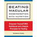 Beating Macular Degeneration With Nutrition: Empower Yourself With Nutritional and Lifestyle Principles for Healing