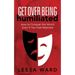 Get Over Being Humiliated: How to Conquer the World Even If You Feel Rejected