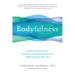 Bodyfulness: Somatic Practices for Presence, Empowerment, and Waking Up in This Life