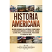 Historia Americana: Una guía fascinante de la historia de Estados Unidos, la Revolución americana, la guerra civil, Chicago, los años vein
