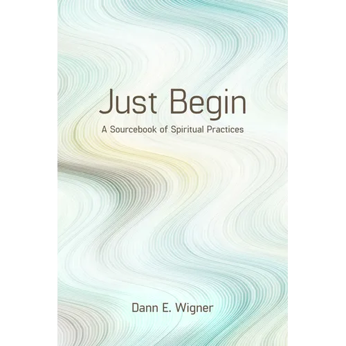 Just Begin: A Sourcebook of Spiritual Practices