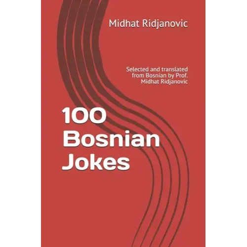 100 Bosnian Jokes: Selected and translated from Bosnian by Prof. Midhat Ridjanovic