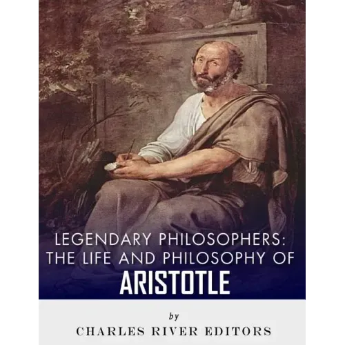 Legendary Philosophers: The Life and Philosophy of Aristotle