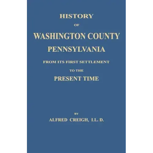History of Washington County, [Pennsylvania]: From Its First Settlement to the Present Time