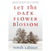Let the Dark Flower Blossom