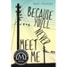 Because You'll Never Meet Me