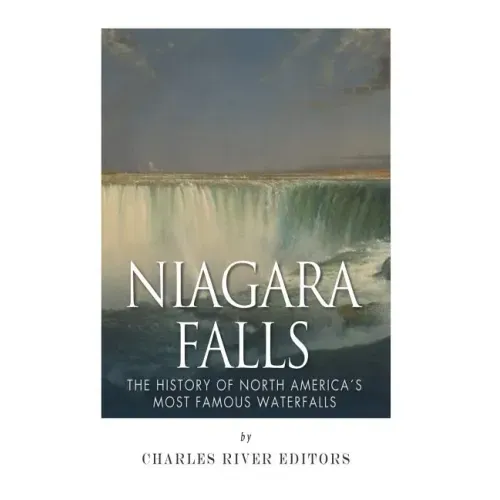 Niagara Falls: The History of North America's Most Famous Waterfalls