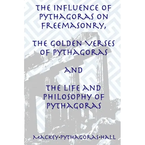 The Influence of Pythagoras on Freemasonry, The Golden Verses of Pythagoras and The Life and Philosophy of Pythagoras