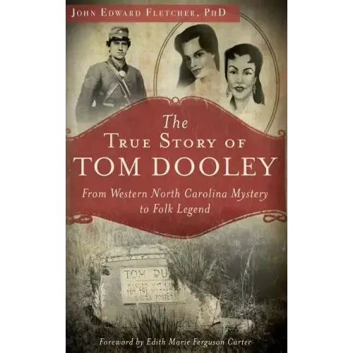 The True Story of Tom Dooley: From Western North Carolina Mystery to Folk Legend