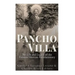 Pancho Villa: The Life and Legacy of the Famous Mexican Revolutionary
