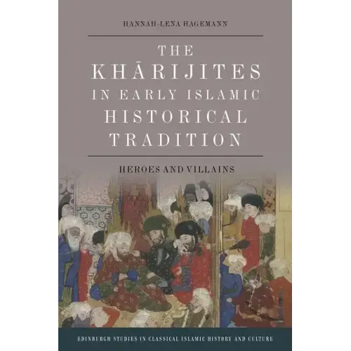 The Kharijites in Early Islamic Historical Tradition: Heroes and Villains