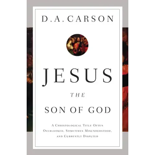 Jesus the Son of God: A Christological Title Often Overlooked, Sometimes Misunderstood, and Currently Disputed