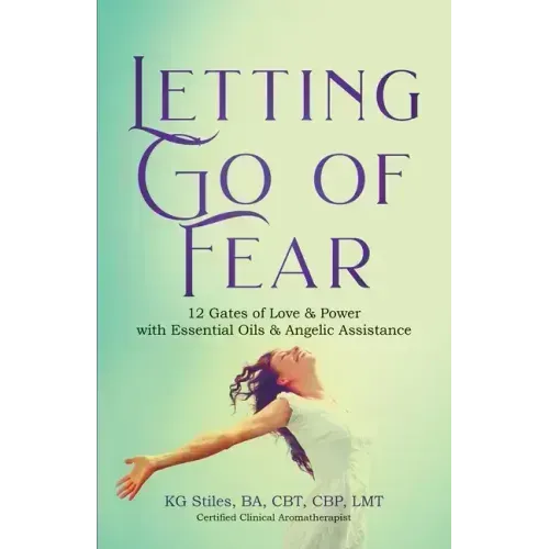 Letting Go of Fear 12 Gates of Love & Power with Essential Oils & Angelic Assistance