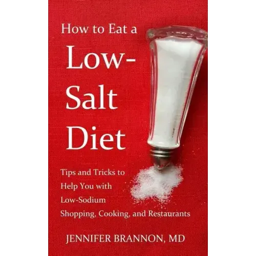 How to Eat a Low-Salt Diet: Tips and Tricks to Help You with Low-Sodium Shopping, Cooking, and Restaurants