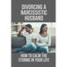Divorcing A Narcissistic Husband: How To Calm The Storms In Your Life: The Divorce Process