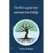 Our Life Is A Great Story And Many True Feelings