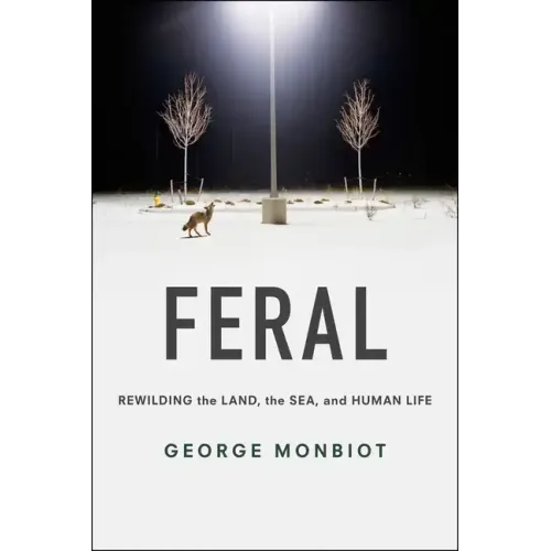 Feral: Rewilding the Land, the Sea, and Human Life