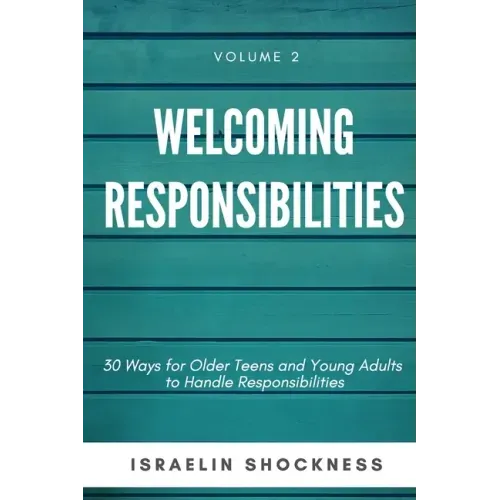 WELCOMING RESPONSIBILITIES 30 Ways for Older Teens and Young Adults to Handle Responsibilities