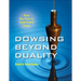 Dowsing Beyond Duality: Access Your Power to Create Positive Change