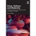 Crime, Violence and Modernity: Connecting Classical and Contemporary Practice in Sociological Criminology