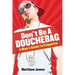 Don't be a Douchebag: A Man's Guide to Etiquette