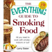 The Everything Guide to Smoking Food: All You Need to Cook with Smoke--Indoors or Out!