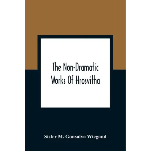 The Non-Dramatic Works Of Hrosvitha: Text, Translation, And Commentary