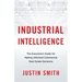 Industrial Intelligence: The Executive's Guide for Making Informed Commercial Real Estate Decisions