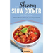 The Skinny Slow Cooker Recipe Book: Delicious Recipes Under 300, 400 and 500 Calories