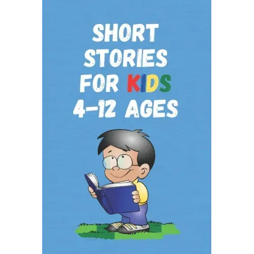 Short Stories for Kids 4 - 12 Ages: Short Stories for Children 4 - 12 years old
