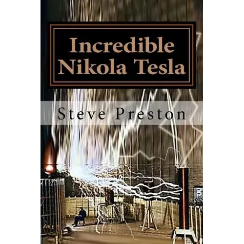 Incredible Nikola Tesla: Mysteries Solved