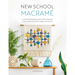New School Macramé: A Contemporary Knotting Manual for Over 100 Fresh Fibre Projects