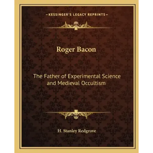 Roger Bacon: The Father of Experimental Science and Medieval Occultism
